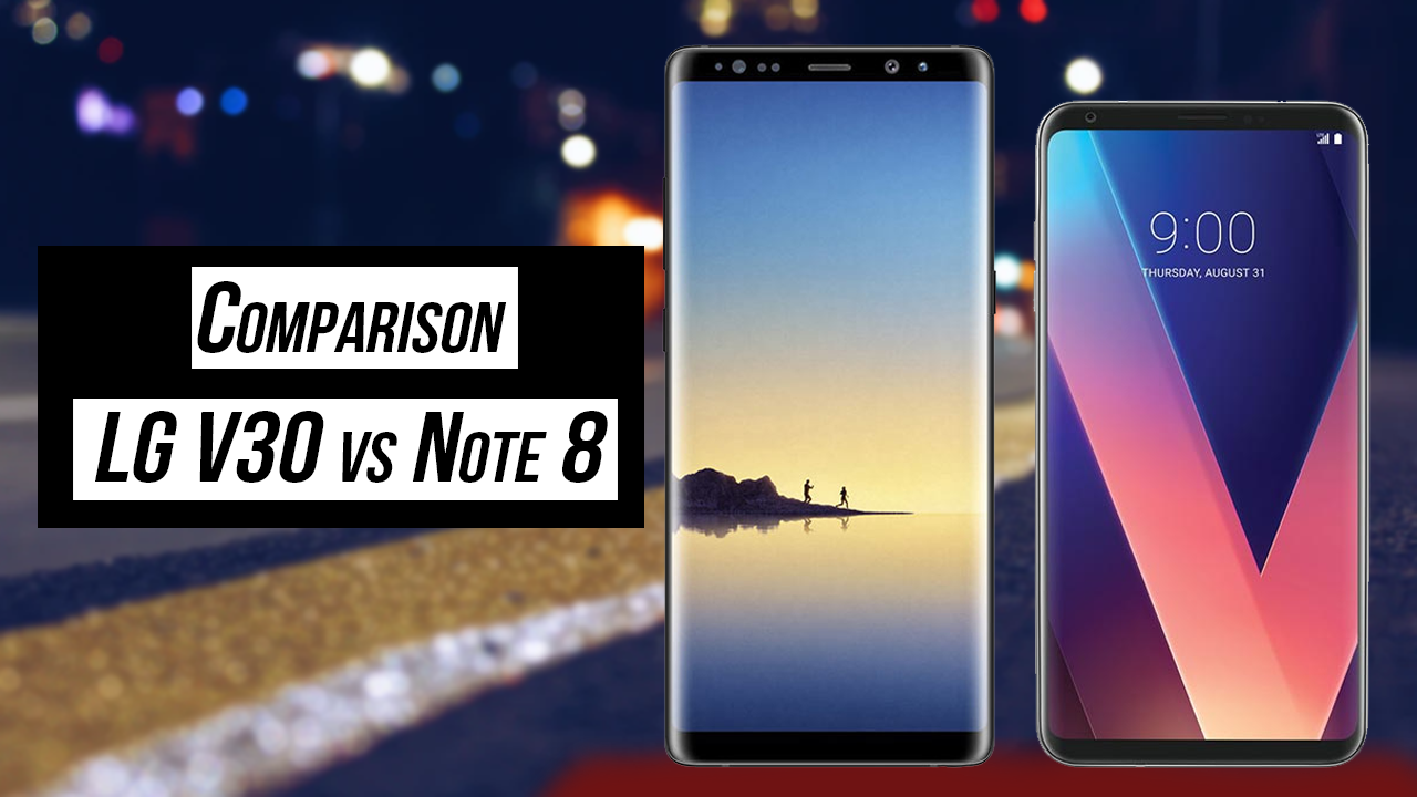 Comparison of LG V30 vs Note 8- unbox cell